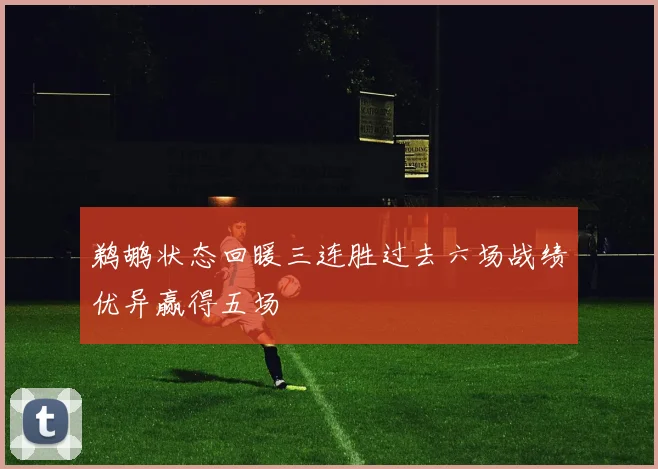 鹈鹕状态回暖三连胜过去六场战绩优异赢得五场